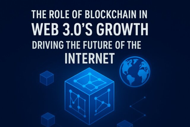 The Role of Blockchain in Web 3.0’s Growth: Driving the Future of the Internet