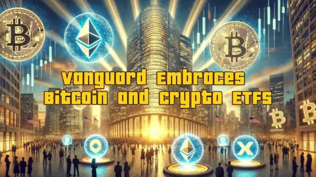 Vanguard Finally Embraces Bitcoin & Crypto ETFs